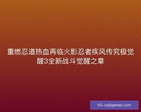 重燃忍道热血再临火影忍者疾风传究极觉醒3全新战斗觉醒之章
